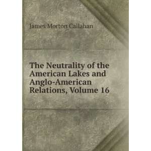   and Anglo American Relations, Volume 16 James Morton Callahan Books