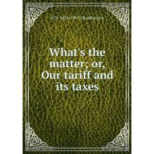   ; or, Our tariff and its taxes: N H. 1828 1901 Chamberlain: Books
