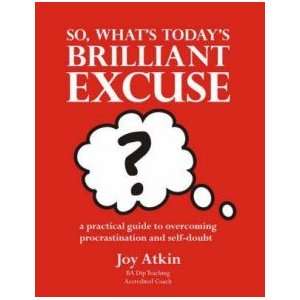  So What’s Today’s Brilliant Excuse? Joy Atkin Books