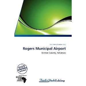    Rogers Municipal Airport (9786138559306) Erik Yama Étienne Books