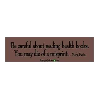  Be careful reading health books. You may die of a misprint 