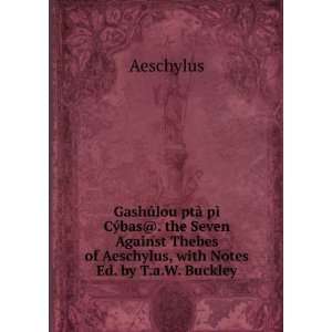   of Aeschylus, with Notes Ed. by T.a.W. Buckley. Aeschylus Books