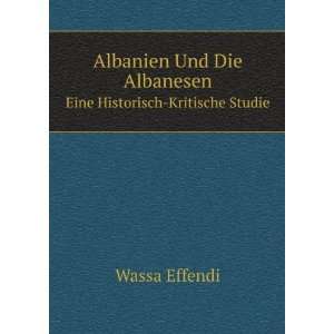   Die Albanesen. Eine Historisch Kritische Studie: Wassa Effendi: Books