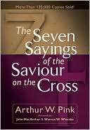 Seven Sayings of the Saviour Arthur W. Pink