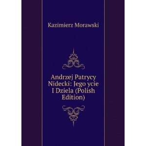 Andrzej Patrycy Nidecki Jego ycie I Dziela (Polish Edition 
