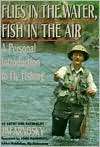 Flies in the Water, Fish in the Air A Personal Introduction to Fly 