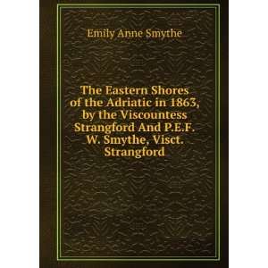   And P.E.F.W. Smythe, Visct. Strangford.: Emily Anne Smythe: Books