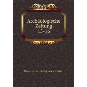   ologische Zeitung. 15 16 Deutsches ArchÃ¤ologisches Institut Books