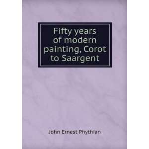   of modern painting, Corot to Saargent John Ernest Phythian Books