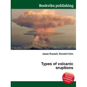  Types of volcanic eruptions Ronald Cohn Jesse Russell 