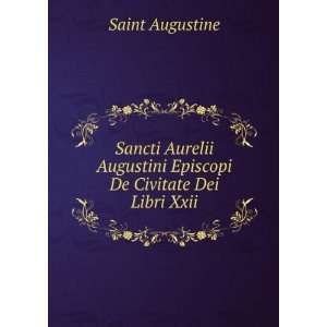   Augustini Episcopi De Civitate Dei Libri Xxii.: Saint Augustine: Books