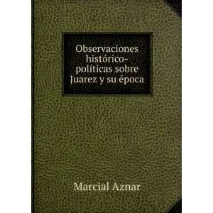    polÃ­ticas sobre Juarez y su Ã©poca Marcial Aznar Books