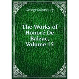   The Works of HonorÃ© De Balzac, Volume 15 George Saintsbury Books