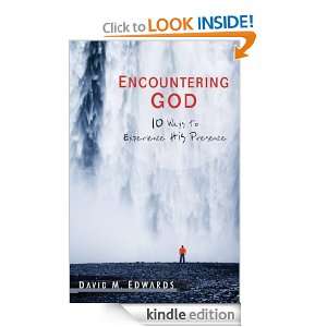 Encountering God 10 Ways to Experience His Presence David M. Edwards 
