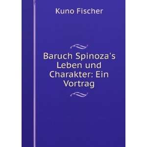   Baruch Spinozas Leben und Charakter Ein Vortrag Kuno Fischer Books