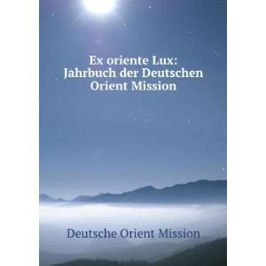  Ex oriente Lux Jahrbuch der Deutschen Orient Mission 