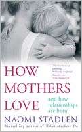 How Mothers Love: And How Relationships Are Born