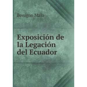   ExposiciÃ³n de la LegaciÃ³n del Ecuador: Benigno Malo: Books