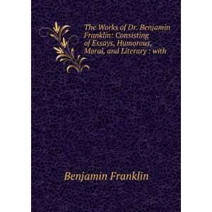   , Humorous, Moral, and Literary  with . Benjamin Franklin Books