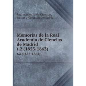   Madrid. t.2 (1853 1863): Fisicas y Naturales de Madrid Real Academia