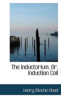 The Inductorium, Or, Induction Coil NEW by Henry Minchi 9780554951102 