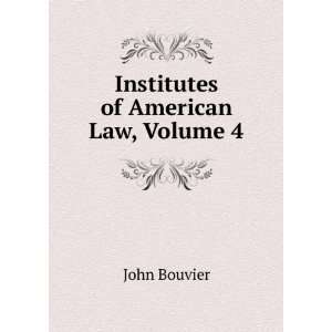  Institutes of American Law, Volume 4: John Bouvier: Books