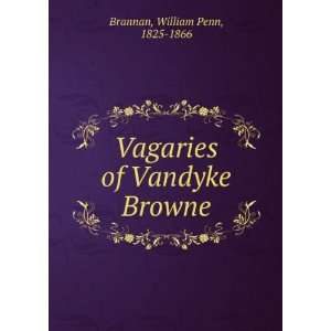  Vagaries of Vandyke Browne. William Penn Brannan Books