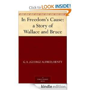 In Freedoms Cause  a Story of Wallace and Bruce G. A. (George 