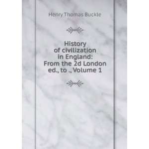   : From the 2d London ed., to ., Volume 1: Henry Thomas Buckle: Books