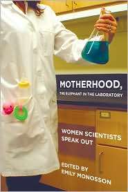Motherhood, the Elephant in the Laboratory Women Scientists Speak Out 