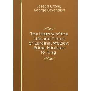   Wolsey Prime Minister to King . George Cavendish Joseph Grove Books