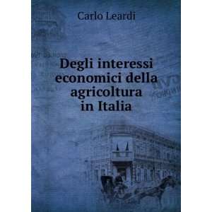   interessi economici della agricoltura in Italia Carlo Leardi Books