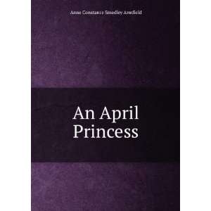  An April Princess: Anne Constance Smedley Armfield: Books
