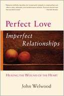   Perfect Love, Imperfect Relationships Healing the 