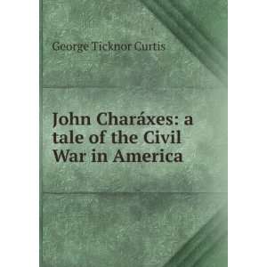   tale of the Civil War in America.: George Ticknor Curtis: Books