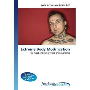 Extreme Body Modification The most shocking types and 