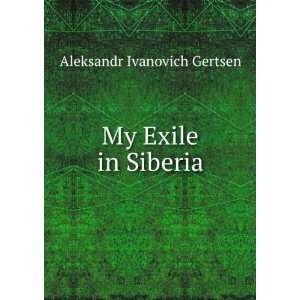  My Exile in Siberia Aleksandr Ivanovich Gertsen Books