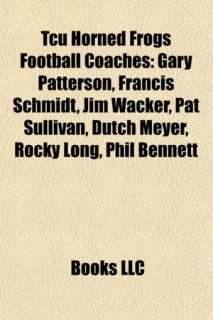   Frogs Football Coaches Gary Patterson by Books LLC, General Books LLC