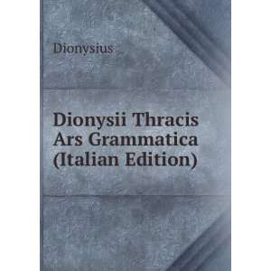    Dionysii Thracis Ars Grammatica (Italian Edition) Dionysius Books