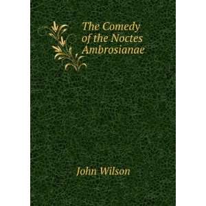  The Comedy of the Noctes Ambrosianae John Wilson Books