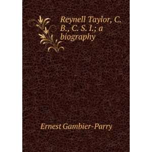   Taylor, C. B., C. S. I.; a biography Ernest Gambier Parry Books