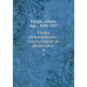   complet de philosophie . 8 Albert, mgr., 1850 1927 Fargas Books
