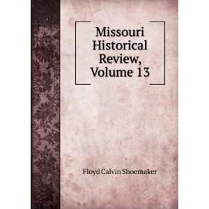   Missouri Historical Review, Volume 13 Floyd Calvin Shoemaker Books