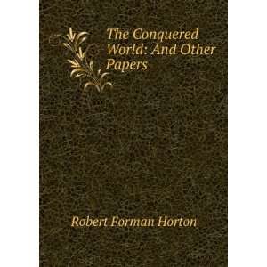   : The Conquered World: And Other Papers: Robert Forman Horton: Books