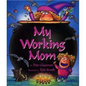  My Working Mom Peter Glassman, Tedd Arnold Books