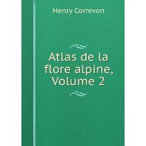   De La Flore Alpine, Volume 2 (French Edition) Henry Correvon Books