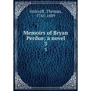   Memoirs of Bryan Perdue; a novel. 3 Thomas, 1745 1809 Holcroft Books