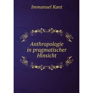   Anthropologie in pragmatischer Hinsicht Immanuel Kant Books