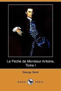 Le Peche de Monsieur Antoine, Tome I (Dodo Press) NEW 9781409920922 