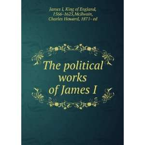   The political works of James I, Charles Howard, James McIlwain Books